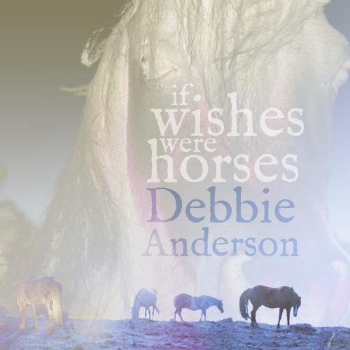 Debbie Anderson: If Wishes Were Horses